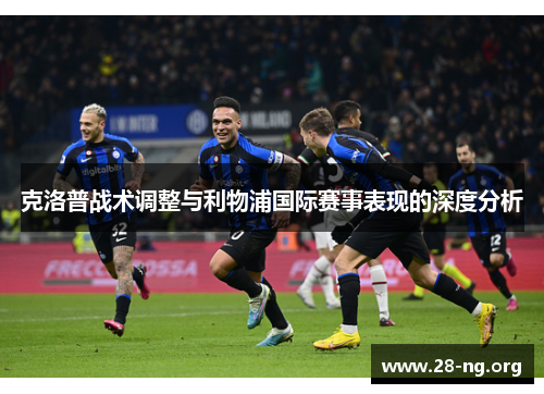 克洛普战术调整与利物浦国际赛事表现的深度分析