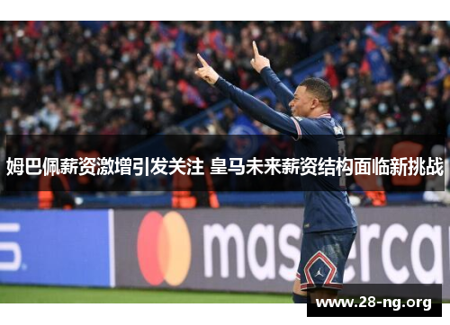 姆巴佩薪资激增引发关注 皇马未来薪资结构面临新挑战