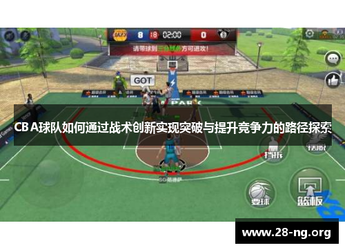 CBA球队如何通过战术创新实现突破与提升竞争力的路径探索