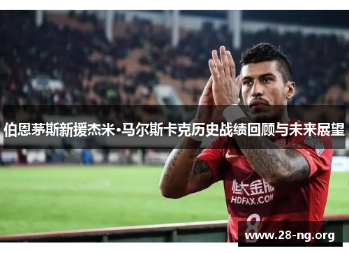 伯恩茅斯新援杰米·马尔斯卡克历史战绩回顾与未来展望