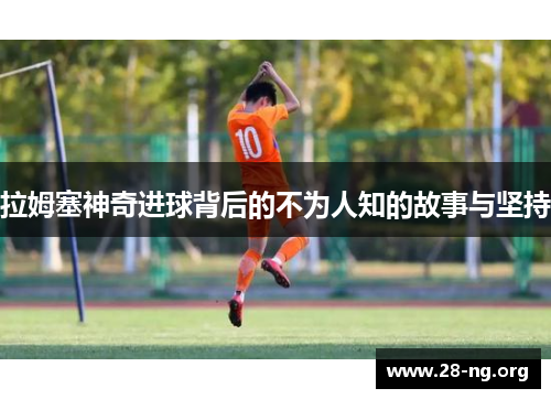 拉姆塞神奇进球背后的不为人知的故事与坚持