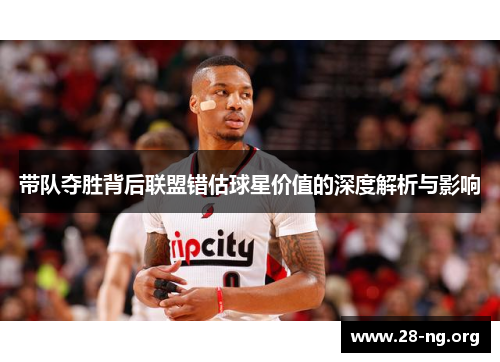 带队夺胜背后联盟错估球星价值的深度解析与影响