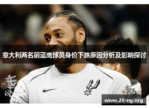 意大利两名前蓝鹰球员身价下跌原因分析及影响探讨
