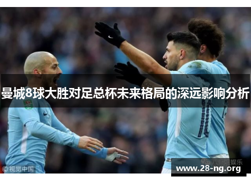曼城8球大胜对足总杯未来格局的深远影响分析