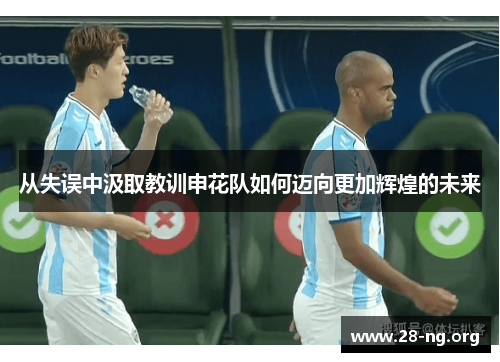 从失误中汲取教训申花队如何迈向更加辉煌的未来