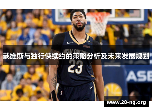 戴维斯与独行侠续约的策略分析及未来发展规划