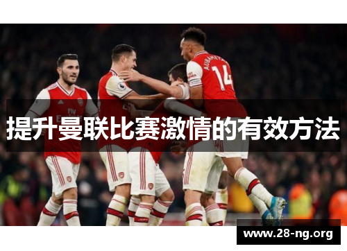 提升曼联比赛激情的有效方法