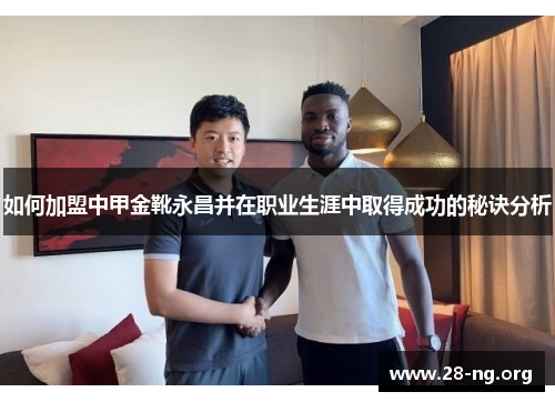 如何加盟中甲金靴永昌并在职业生涯中取得成功的秘诀分析