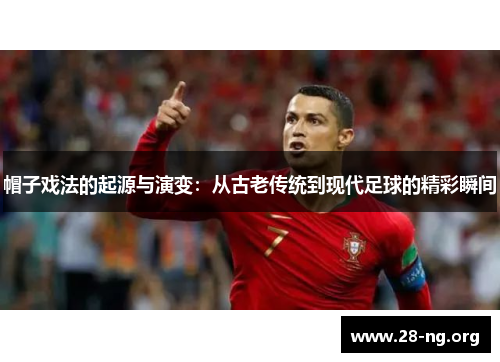 帽子戏法的起源与演变：从古老传统到现代足球的精彩瞬间