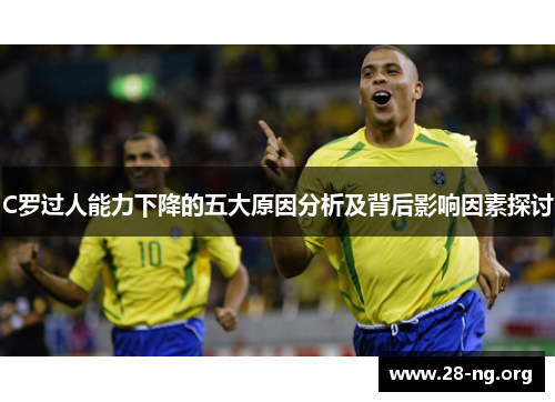 C罗过人能力下降的五大原因分析及背后影响因素探讨
