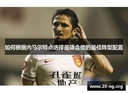 如何根据内马尔特点选择最适合他的最佳阵型配置