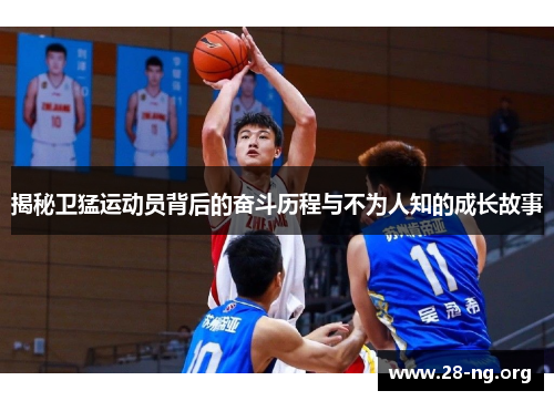 揭秘卫猛运动员背后的奋斗历程与不为人知的成长故事