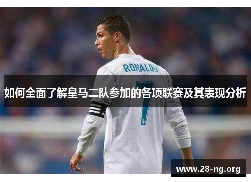 如何全面了解皇马二队参加的各项联赛及其表现分析