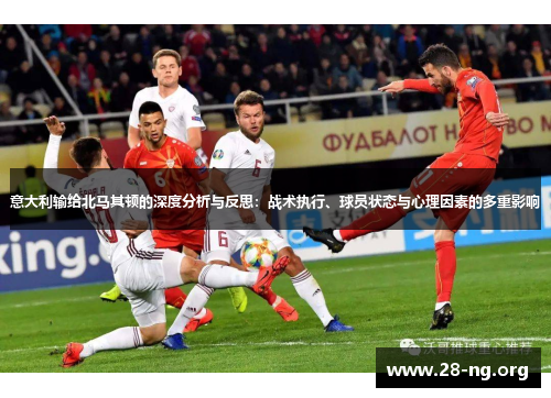 意大利输给北马其顿的深度分析与反思：战术执行、球员状态与心理因素的多重影响