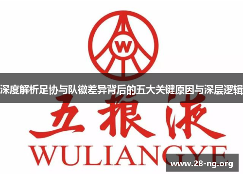 深度解析足协与队徽差异背后的五大关键原因与深层逻辑