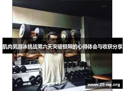 肌肉男游泳挑战第六天突破极限的心得体会与收获分享