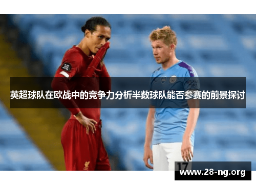 英超球队在欧战中的竞争力分析半数球队能否参赛的前景探讨