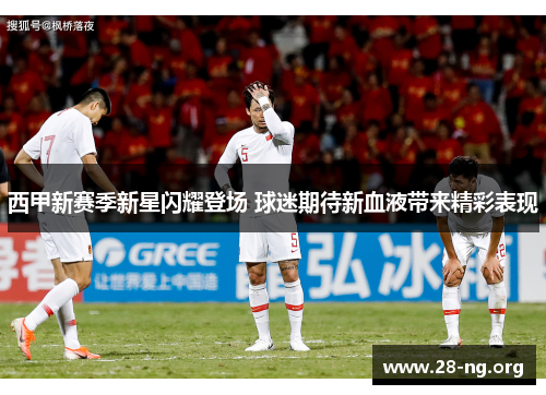 西甲新赛季新星闪耀登场 球迷期待新血液带来精彩表现