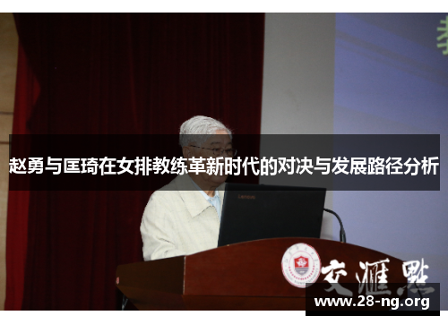 赵勇与匡琦在女排教练革新时代的对决与发展路径分析