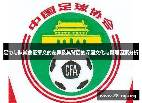 足协与队徽象征意义的差异及其背后的深层文化与管理因素分析