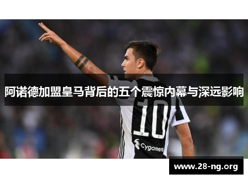 阿诺德加盟皇马背后的五个震惊内幕与深远影响