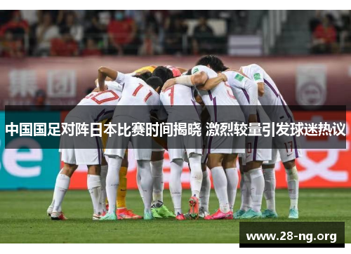 中国国足对阵日本比赛时间揭晓 激烈较量引发球迷热议