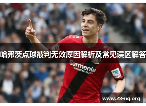哈弗茨点球被判无效原因解析及常见误区解答