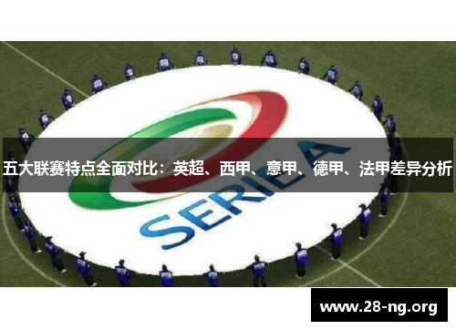 五大联赛特点全面对比:英超、西甲、意甲、德甲、法甲差异分析 五大联赛特点全面对比:英超、西甲、意甲、德甲、法甲差异分析