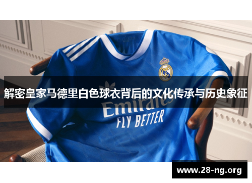解密皇家马德里白色球衣背后的文化传承与历史象征