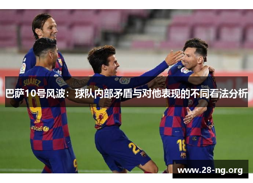 巴萨10号风波：球队内部矛盾与对他表现的不同看法分析