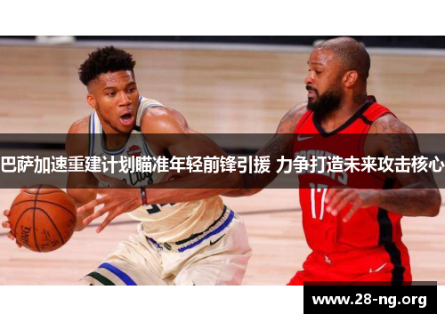 巴萨加速重建计划瞄准年轻前锋引援 力争打造未来攻击核心