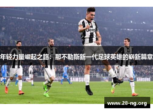年轻力量崛起之路：那不勒斯新一代足球英雄的崭新篇章