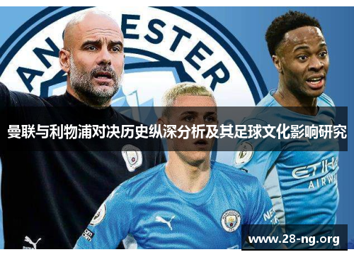 曼联与利物浦对决历史纵深分析及其足球文化影响研究