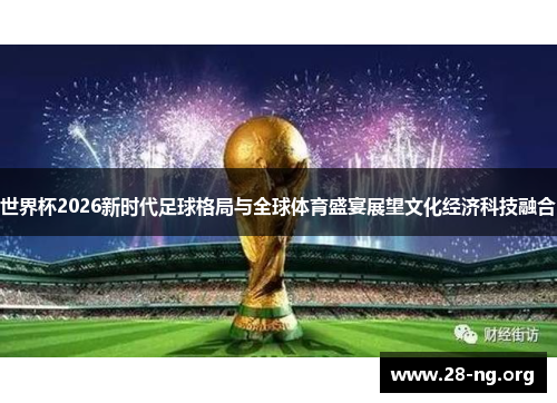 世界杯2026新时代足球格局与全球体育盛宴展望文化经济科技融合