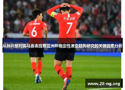 从孙兴慜对阵马赛表现看亚洲杯稳定性演变趋势研究的关键因素分析